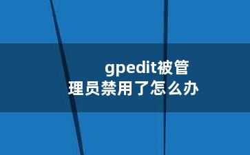 gpedit被管理员禁用了怎么办