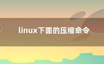 linux下面的压缩命令？