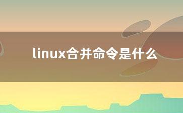 linux合并命令是什么？