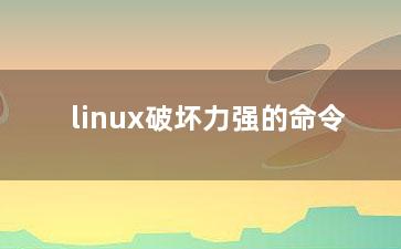 linux破坏力强的命令？