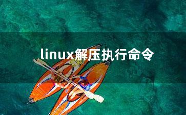 linux解压执行命令？