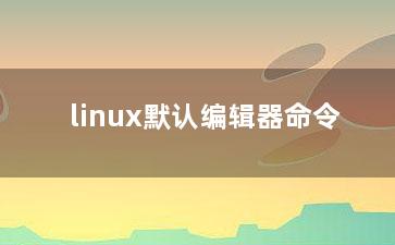 linux默认编辑器命令？