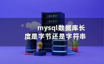 mysql数据库长度是字节还是字符串