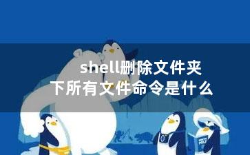 shell删除文件夹下所有文件命令是什么