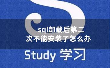 sql卸载后第二次不能安装了怎么办