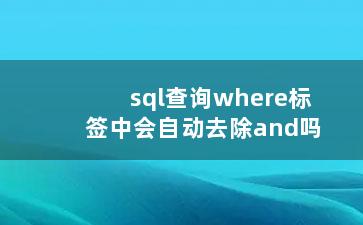 sql查询where标签中会自动去除and吗