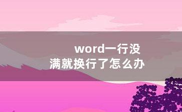 word一行没满就换行了怎么办