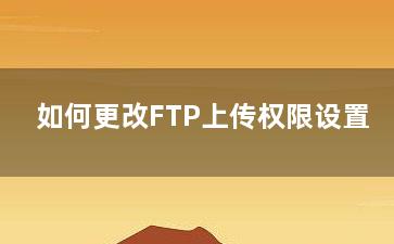 如何更改FTP上传权限设置