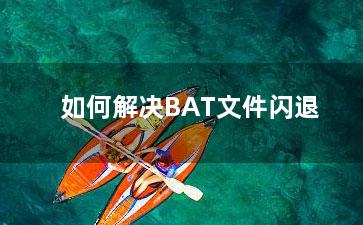 如何解决BAT文件闪退