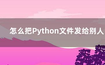 怎么把Python文件发给别人