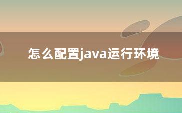 怎么配置java运行环境