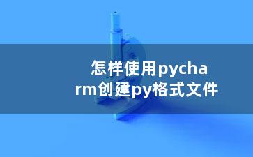 怎样使用pycharm创建py格式文件