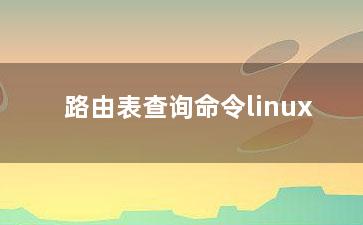 路由表查询命令linux？